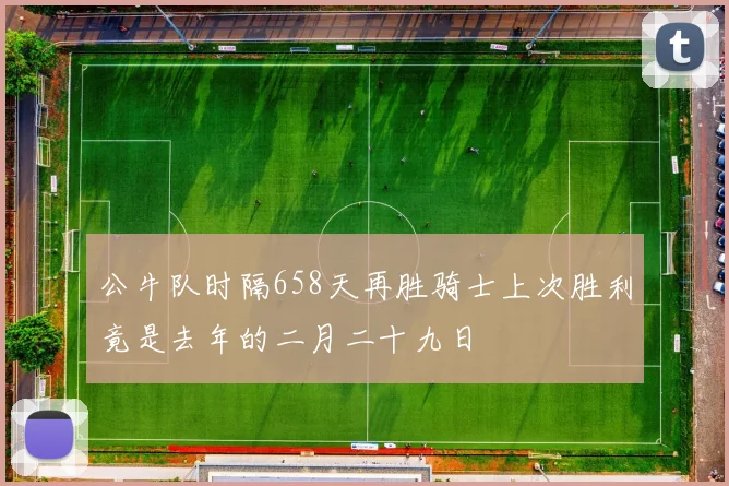 公牛队时隔658天再胜骑士上次胜利竟是去年的二月二十九日