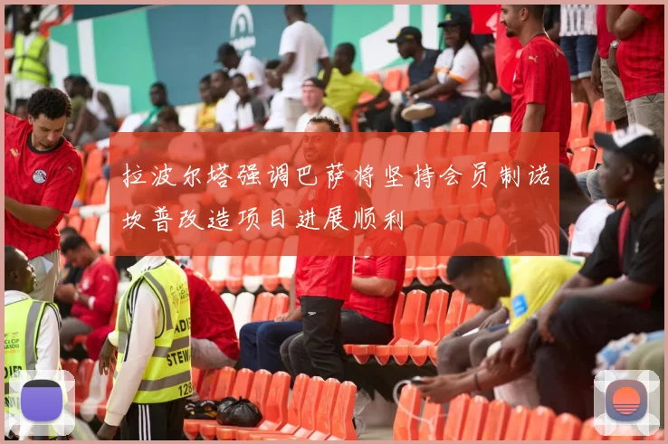 拉波尔塔强调巴萨将坚持会员制诺坎普改造项目进展顺利